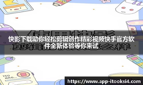 快影下载助你轻松剪辑创作精彩视频快手官方软件全新体验等你来试